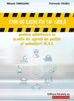 2700 de exerciţii tip grilă (limba română – limba engleză) pentru admiterea în şcolile de agenţi de poliţie şi subofiţeri M.A.I. - Paperback brosat - Mihaela Timingeriu, Petronela Colbea - Paralela 45 educațional