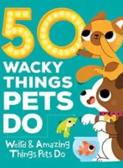 50 Wacky Things Pets Do