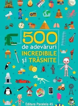 500 de adevăruri incredibile și trăsnite - Paperback brosat - Ballon Media - Paralela 45