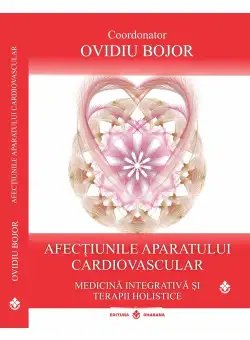 Afectiunile aparatului cardiovascular. Medicina integrativa si terapii holistice. Coordonator Ovidiu Bojor