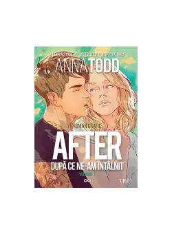 After. Anna Todd. Dupa ce ne-am intalnit. Roman grafic, Vol. 1
