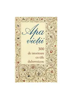 Apa vietii. 300 de istorioare cu talc duhovnicesc