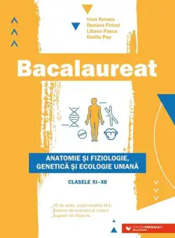 Bacalaureat. Anatomie și fiziologie, genetică și ecologie umană. Clasele XI-XII - Ediția a II-a - Paperback brosat - Liliana Pașca, Daniela Firicel, Emilia Pop, Irina Kovacs - Paralela 45 educațional