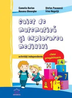 Caiet de matematică și explorarea mediului. Clasa pregătitoare. Activități independente - Paperback - Camelia Burlan, Irina Negoiță, Roxana Gheorghe, Ştefan Pacearcă, Ioan Bordean - Didactica Publishing House