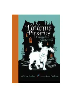 Câinele fantomă. Tătănuș Pipănuș (vol. 1) - Paperback brosat - Claire Barker - Galaxia Copiilor