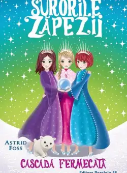 Cascada fermecată. Surorile zăpezii (Vol. 4) - Paperback - Astrid Foss - Paralela 45