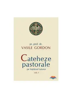 Cateheze pastorale pe intelesul tuturor - volumul I