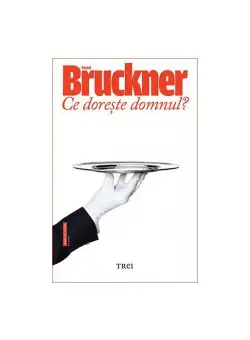 Ce doreste domnul? - Pascal Bruckner