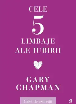 Cele cinci limbaje ale iubirii. Caiet de exercitii