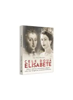 Cele doua Elisabete. Mituri istorice reanalizate despre cele mai longevive suverane britanice