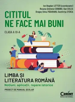 Cititul ne face mai buni. Limba și literatura română. Noțiuni, aplicații, repere istorice. Clasa a XI-a - Paperback brosat - Ion Bogdan Lefter - Corint