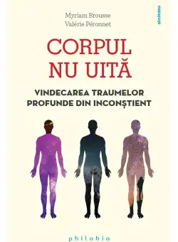 Corpul nu uita: vindecarea traumelor profunde din inconstient