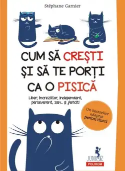 Cum să crești și să te porți ca o pisică. Liber, încrezător, independent, perseverent, zen... şi fericit! - Paperback brosat - Stéphane Garnier - Polirom