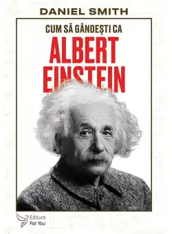 Cum sa gandesti ca Albert Einstein - Daniel Smith