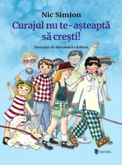 Curajul nu te-așteaptă să crești! - Hardcover - Nic Simion - Univers