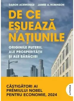 De ce esueaza natiunile. Originile puterii, ale prosperitatii si ale saraciei