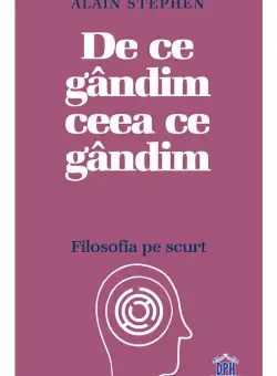De ce gandim ceea ce gandim: Filosofia pe scurt