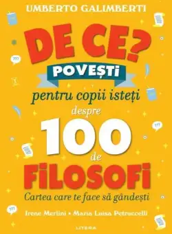 De ce?: Povești pentru copii isteți despre 100 de filosofi - Hardcover - Umberto Galimberti - Litera