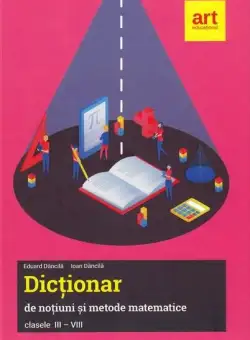 Dicționar de noțiuni și metode matematice. Clasele III-VIII - Hardcover - Eduard Dăncilă, Ioan Dăncilă - Art Klett