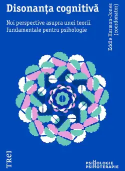 Disonanta cognitiva. Noi perspective asupra unei teorii fundamentale pentru psihologie