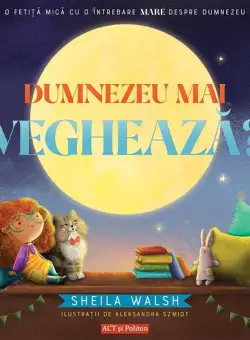 Dumnezeu mai veghează? - Paperback brosat - Sheila Walsh - Act și Politon
