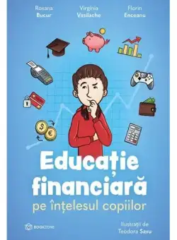 Educație financiară pe înțelesul copiilor - Hardcover - Roxana Bucur, Virginia Vasilache, Florin Enceanu - Bookzone