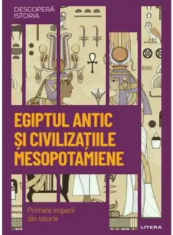Egiptul antic si civilizatiile mesopotamiene. Primele imperii din istorie