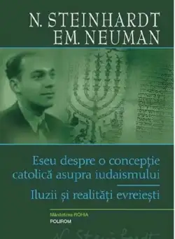 Eseu despre o conceptie catolica asupra iudaismului. Iluzii si realitati evreiesti | N. Steinhardt, Emanuel Neuman