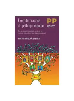 Exercitii practice de psihogenealogie. Cum sa descoperi secretele de familie, sa fii credincios stramosilor tai si sa iti alegi propria viata