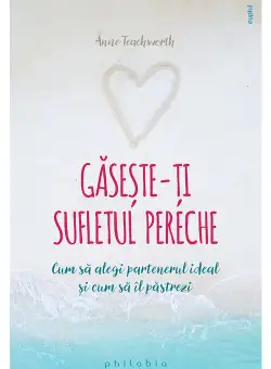 Gaseste-ti sufletul pereche - cum sa alegi partenerul ideal si cum sa il pastrezi