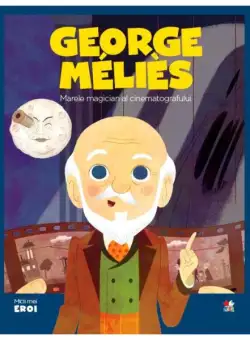 Georges Méliès. Marele magician al cinematografului. Seria Micii mei Eroi (Vol. 38) - Hardcover - *** - Litera mică