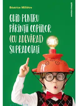 Ghid pentru parintii copiilor (cu adevarat) supradotati