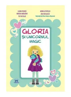 Gloria și unicornul magic - Hardcover - Laura Frunză, Ana Nicolescu, Miruna Mărgărit, Monica Popescu, Tily Niculae - Didactica Publishing House