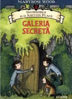 Incorigibilii de la Ashton Place.Galeria secretă vol.2 - Paperback brosat - Maryrose Wood - Litera