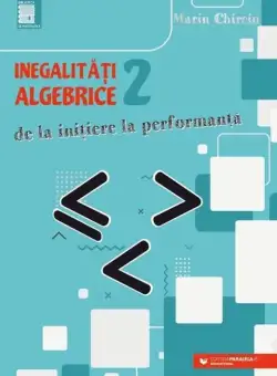 Inegalităţi algebrice. De la iniţiere la performanţă (vol. 2) - Paperback brosat - Marin Chirciu - Paralela 45 educațional