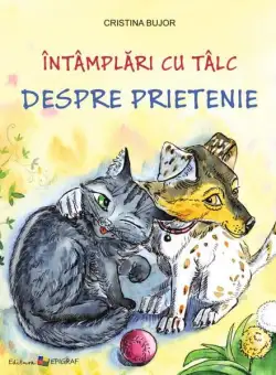 Întâmplări cu tâlc. Despre prietenie - Paperback brosat - Cristina Bujor - Epigraf