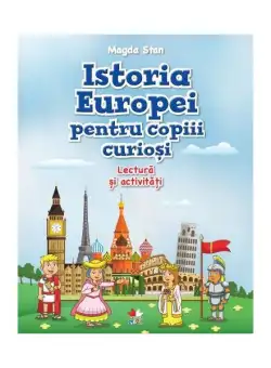 Istoria Europei pentru copiii curioși. Lectură și activități - Paperback brosat - Magda Stan - Litera mică