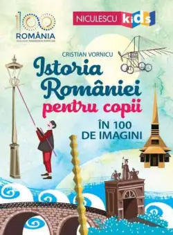 Istoria României pentru copii în 100 de imagini - Paperback brosat - Cristian Vornicu - Niculescu