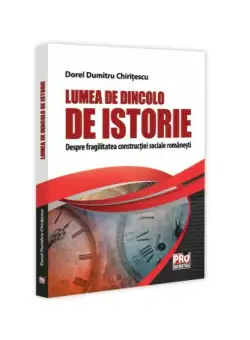Lumea de dincolo de istorie. Despre fragilitatea constructiei sociale romanesti