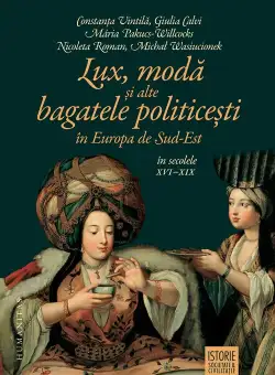 Lux, moda si alte bagatele politicesti in Europa de Sud-Est, in secolele XVI–XIX