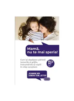 Mama, nu te mai speria! Cum isi depasesc parintii temerile si grijile, indrumandu-si copiii in chip constient