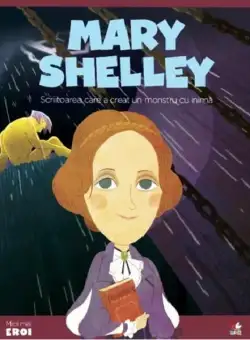 Mary Shelley. Scriitoarea care a creat un monstru cu inimă. Seria Micii mei Eroi (Vol. 51) - Hardcover - *** - Litera mică