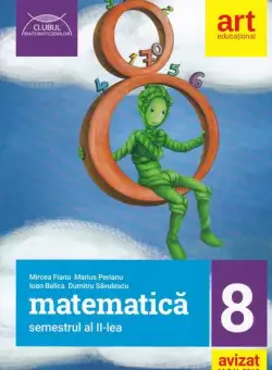 Matematică pentru clasa a VIII-a. Semestrul II. Clubul Matematicienilor - Paperback brosat - Mircea Fianu, Marius Perianu, Ioan Balica, Dumitru Săvulescu - Art Klett
