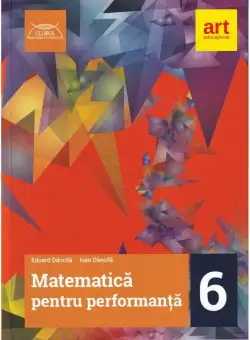 Matematică pentru performanță. Clasa a VI-a - Paperback - Eduard Dăncilă, Ioan Dăncilă - Art Klett