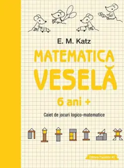 Matematica veselă. Caiet de jocuri logico-matematice (6 ani +) - Paperback - E. M. Katz - Paralela 45