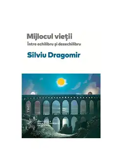 Mijlocul vietii. Intre echilibru si dezechilibru