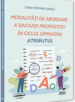 Modalități de abordare a sintaxei propoziției în ciclul gimnazial - Paperback brosat - Oana-Roxana Șargu - Pro Universitaria