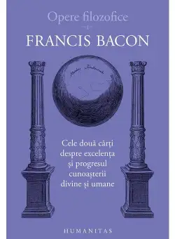 Opere filozofice I. Cele doua carti despre excelenta si progresul cunoasterii divine si umane