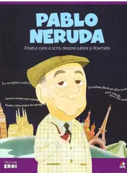 Pablo Neruda. Poetul care a scris despre iubire și libertate. Seria Micii mei Eroi (Vol. 47) - Hardcover - *** - Litera mică