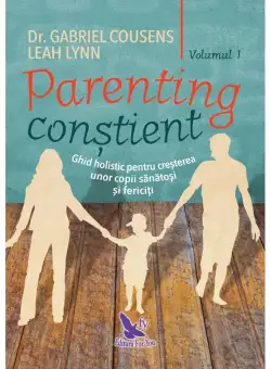 Parenting constient. Ghid holistic pentru cresterea unor copii sanatosi si fericiti, 2 volume